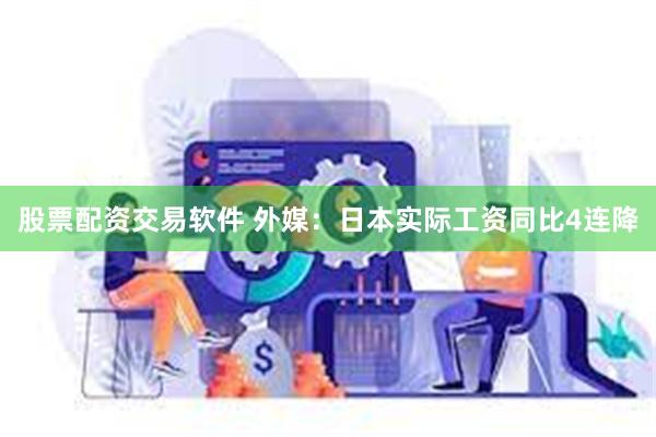 股票配资交易软件 外媒：日本实际工资同比4连降